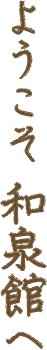 ようこそ和泉館へ